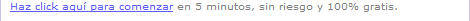 Haz click aqu� para comenzar en 5 minutos, sin riesgo y 100% gratis.